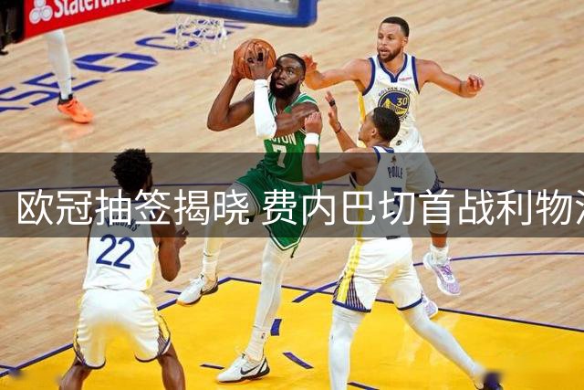 欧冠抽签揭晓 费内巴切首战利物浦遇苦主
