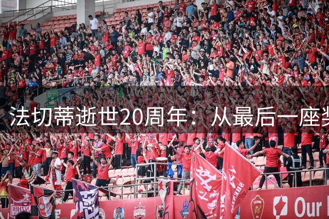 法切蒂逝世20周年：从最后一座奖杯到蓝黑遗产