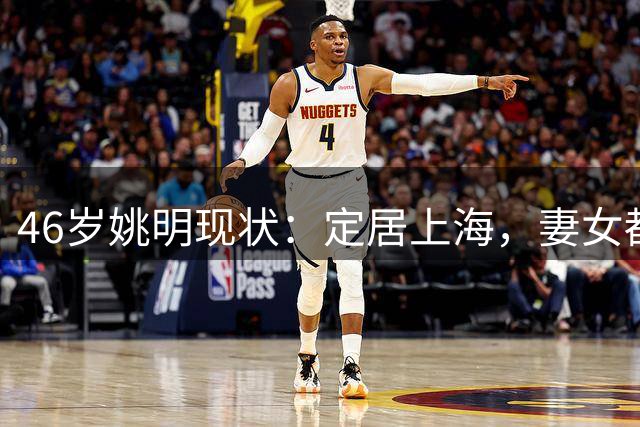46岁姚明现状：定居上海，妻女都在美国，已身家上亿，仍奔赴一线